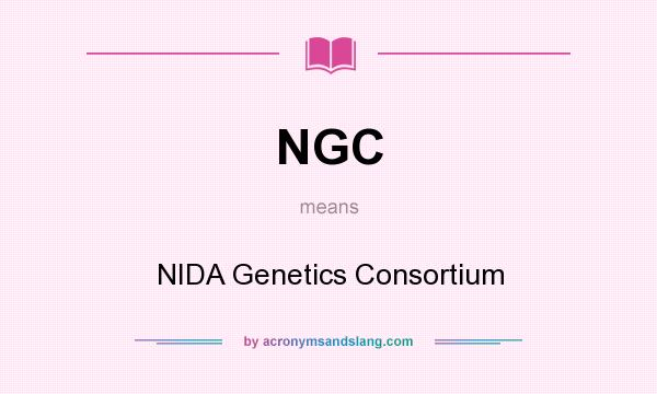 What does NGC mean? It stands for NIDA Genetics Consortium