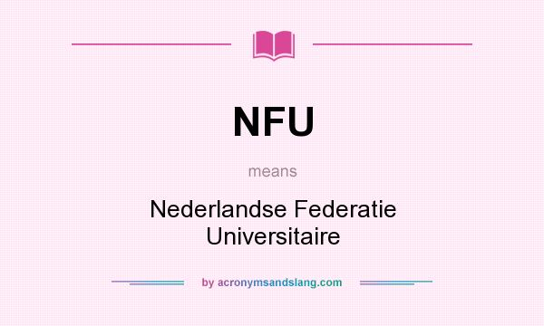 What does NFU mean? It stands for Nederlandse Federatie Universitaire
