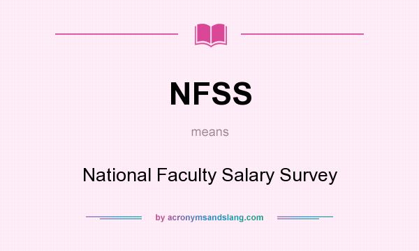 What does NFSS mean? It stands for National Faculty Salary Survey