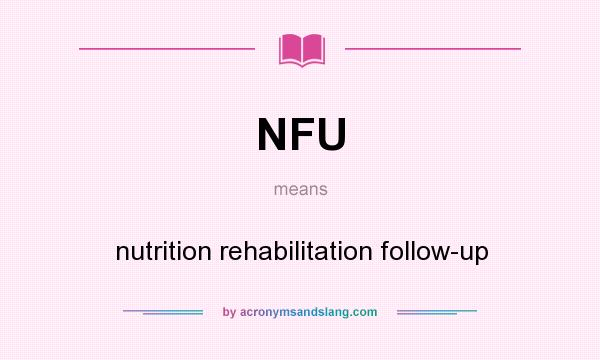 What does NFU mean? It stands for nutrition rehabilitation follow-up