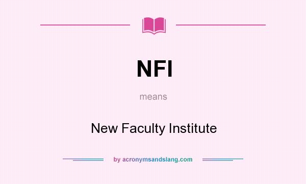 What does NFI mean? It stands for New Faculty Institute