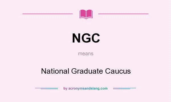 What does NGC mean? It stands for National Graduate Caucus