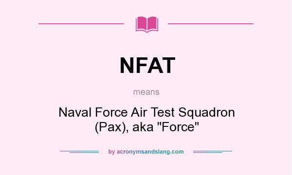 What does NFAT mean? It stands for Naval Force Air Test Squadron (Pax), aka Force