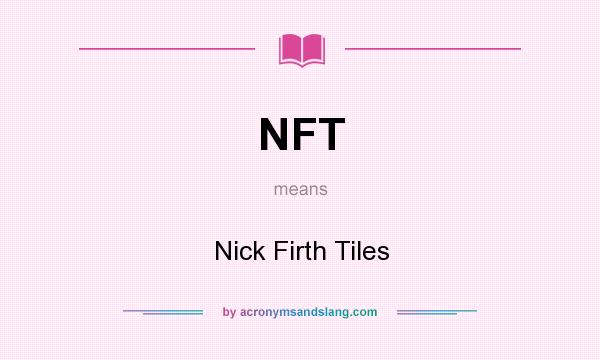 What does NFT mean? It stands for Nick Firth Tiles