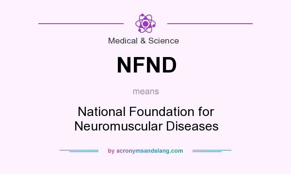 What does NFND mean? It stands for National Foundation for Neuromuscular Diseases