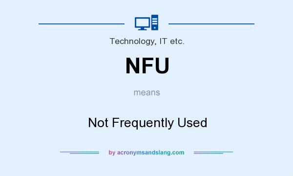 What does NFU mean? It stands for Not Frequently Used