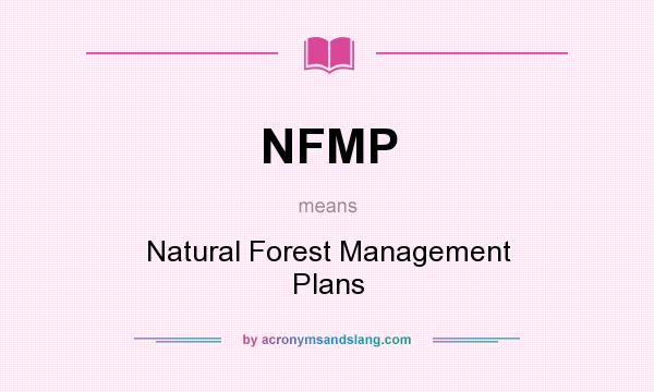 What does NFMP mean? It stands for Natural Forest Management Plans