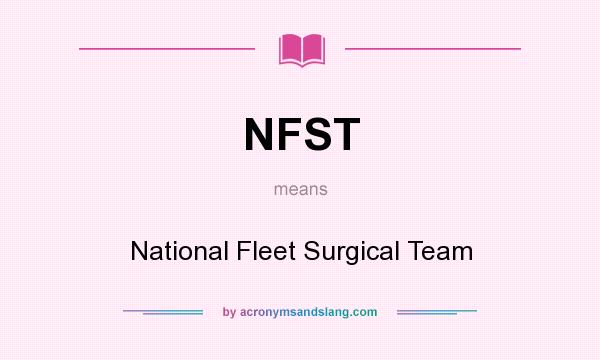 What does NFST mean? It stands for National Fleet Surgical Team