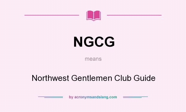 What does NGCG mean? It stands for Northwest Gentlemen Club Guide