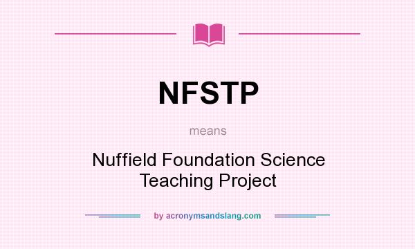 What does NFSTP mean? It stands for Nuffield Foundation Science Teaching Project