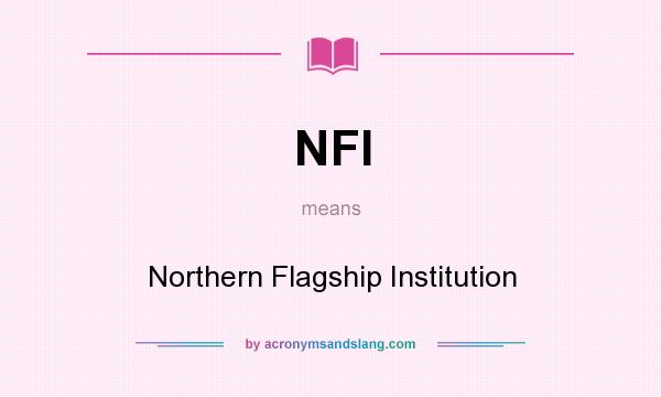 What does NFI mean? It stands for Northern Flagship Institution