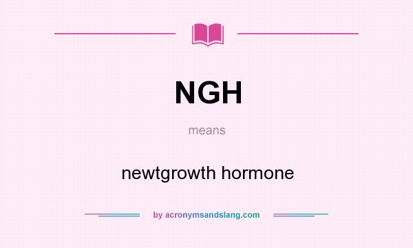 What does NGH mean? It stands for newtgrowth hormone