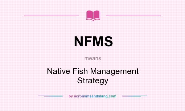 What does NFMS mean? It stands for Native Fish Management Strategy