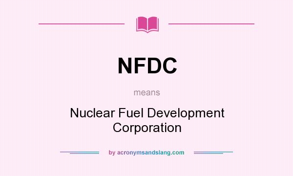 What does NFDC mean? It stands for Nuclear Fuel Development Corporation
