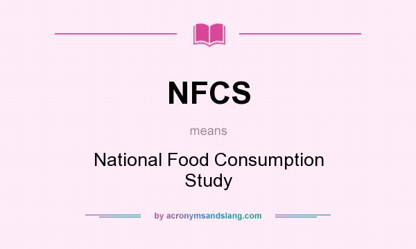 What does NFCS mean? It stands for National Food Consumption Study