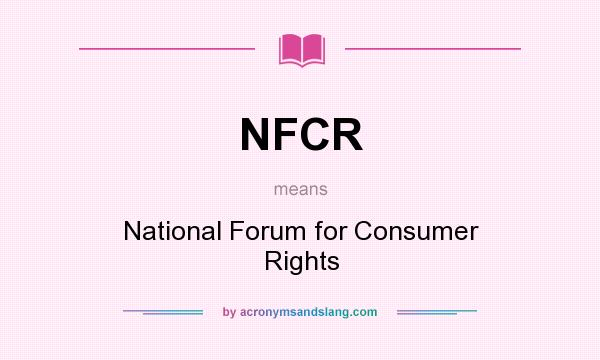 What does NFCR mean? It stands for National Forum for Consumer Rights