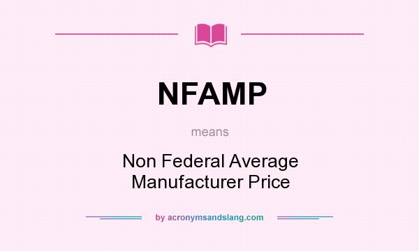 What does NFAMP mean? It stands for Non Federal Average Manufacturer Price