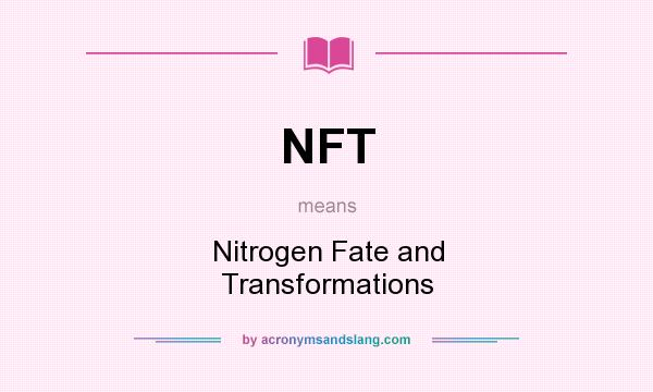 What does NFT mean? It stands for Nitrogen Fate and Transformations