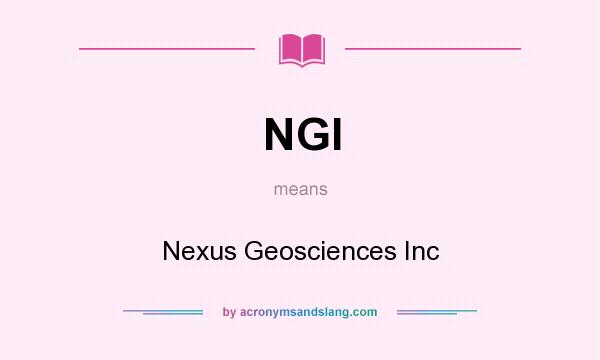 What does NGI mean? It stands for Nexus Geosciences Inc