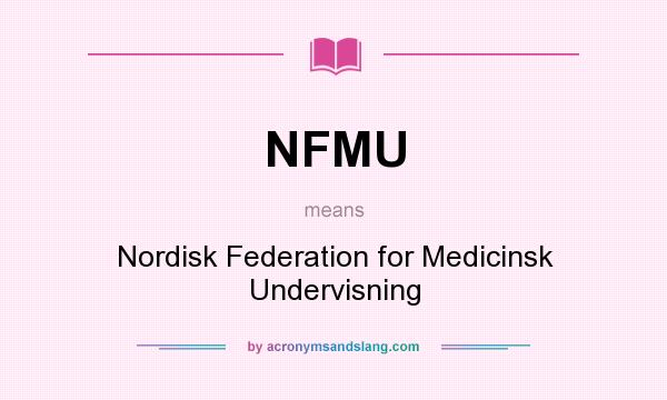 What does NFMU mean? It stands for Nordisk Federation for Medicinsk Undervisning