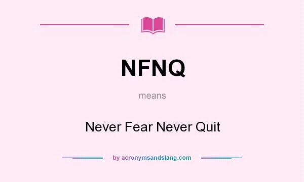 What does NFNQ mean? It stands for Never Fear Never Quit
