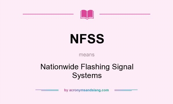 What does NFSS mean? It stands for Nationwide Flashing Signal Systems