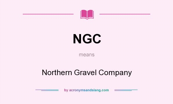 What does NGC mean? It stands for Northern Gravel Company