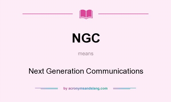 What does NGC mean? It stands for Next Generation Communications