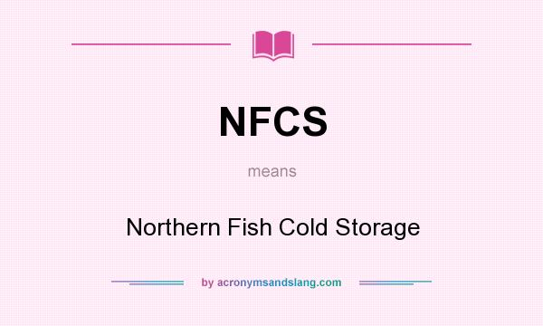 What does NFCS mean? It stands for Northern Fish Cold Storage