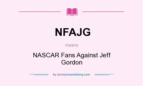 What does NFAJG mean? It stands for NASCAR Fans Against Jeff Gordon