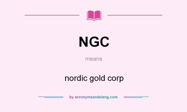 What does NGC mean? It stands for nordic gold corp