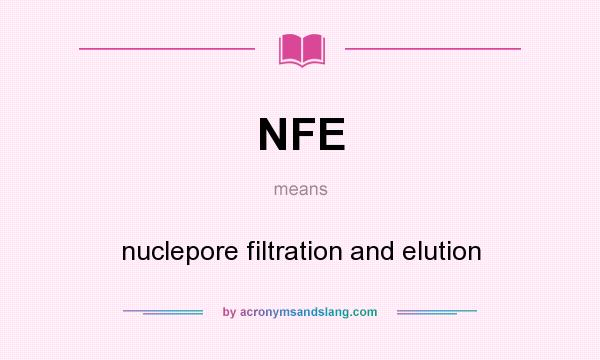 What does NFE mean? It stands for nuclepore filtration and elution