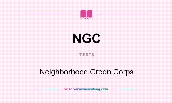 What does NGC mean? It stands for Neighborhood Green Corps