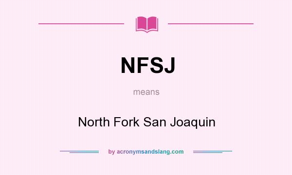 What does NFSJ mean? It stands for North Fork San Joaquin