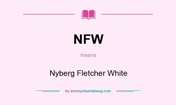What does NFW mean? It stands for Nyberg Fletcher White