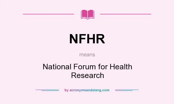 What does NFHR mean? It stands for National Forum for Health Research