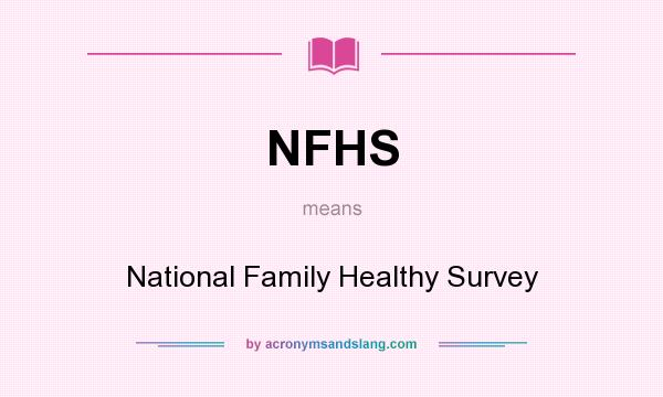 What does NFHS mean? It stands for National Family Healthy Survey