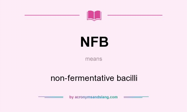 What does NFB mean? It stands for non-fermentative bacilli