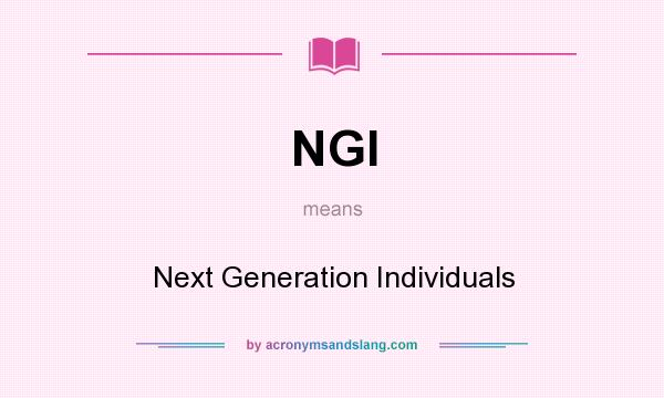 What does NGI mean? It stands for Next Generation Individuals