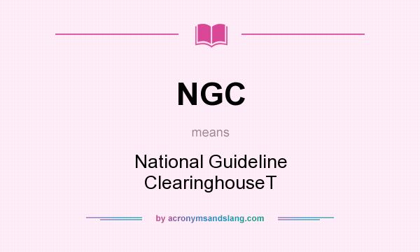 What does NGC mean? It stands for National Guideline ClearinghouseT