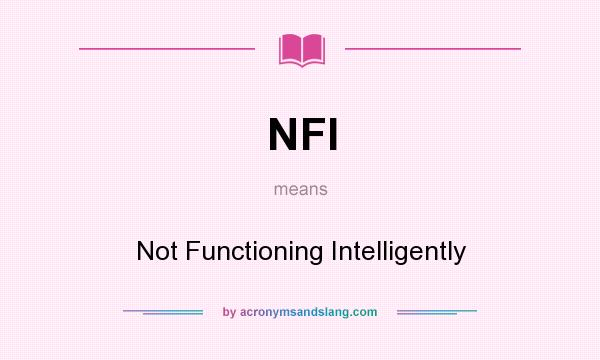 What does NFI mean? It stands for Not Functioning Intelligently