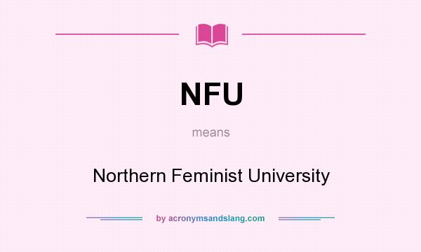 What does NFU mean? It stands for Northern Feminist University