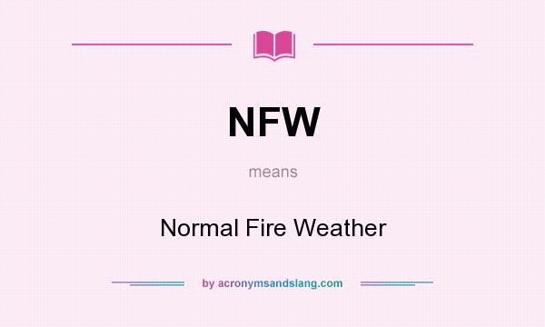 What does NFW mean? It stands for Normal Fire Weather