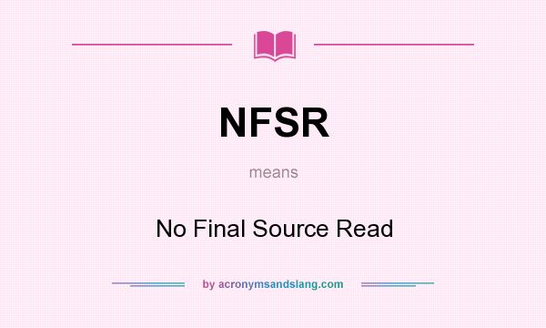 What does NFSR mean? It stands for No Final Source Read