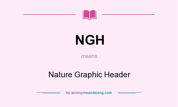 What does NGH mean? It stands for Nature Graphic Header