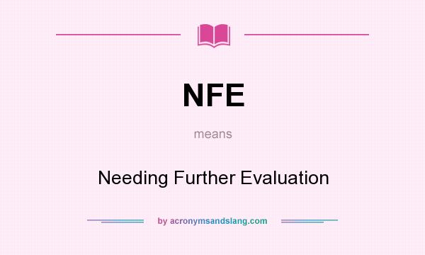 What does NFE mean? It stands for Needing Further Evaluation