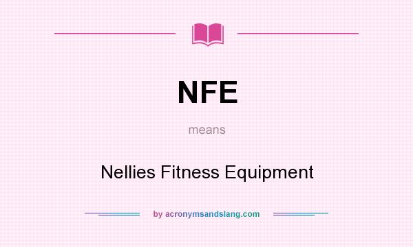 What does NFE mean? It stands for Nellies Fitness Equipment