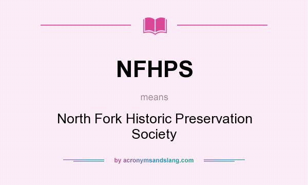 What does NFHPS mean? It stands for North Fork Historic Preservation Society