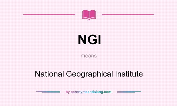 What does NGI mean? It stands for National Geographical Institute