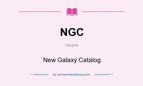 What does NGC mean? It stands for New Galaxy Catalog